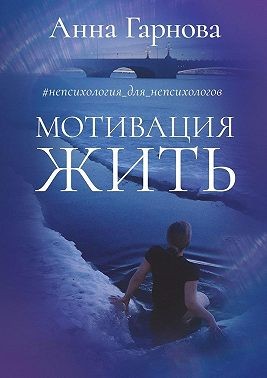 Гарнова Анна - #непсихология для непсихологов. Мотивация жить