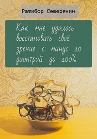 Как мне удалось восстановить своё зрение с минус 10 диоптрий до 100%