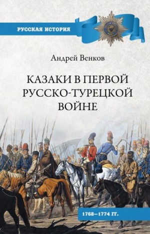 Венков Андрей - Казаки в Первой русско-турецкой войне. 1768–1774 гг..