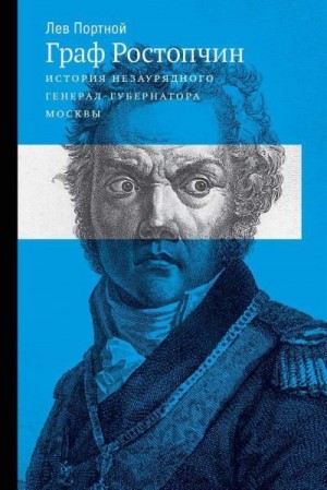Портной Лев - Граф Ростопчин. История незаурядного генерал-губернатора Москвы
