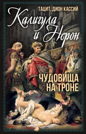 Кассий Дион, Тацит Публий - Калигула и Нерон. Чудовища на троне