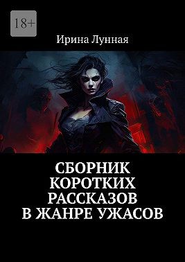 Лунная Ирина - Сборник коротких рассказов в жанре ужасов