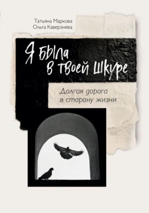 Маркова Татьяна, Каверзнева Ольга - Я была в твоей шкуре. Долгая дорога в сторону жизни