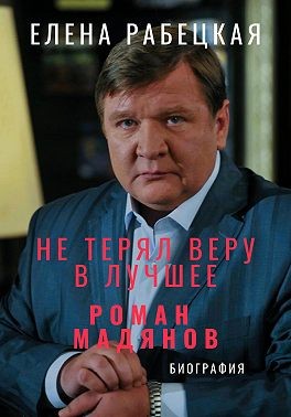 Рабецкая Елена - Не терял веру в лучшее. Роман Мадянов