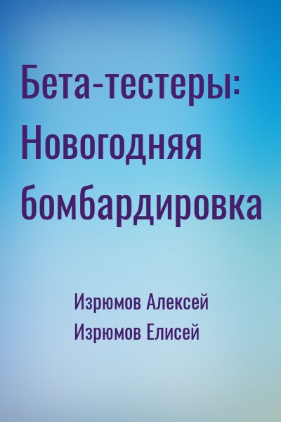 Изрюмов Алексей, Изрюмов Елисей - Бета-тестеры: Новогодняя бомбардировка