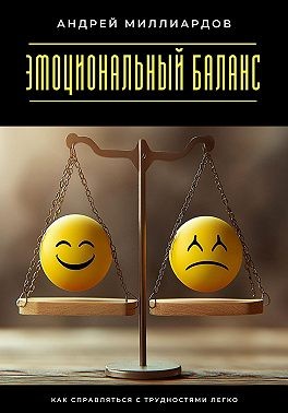 Миллиардов Андрей - Эмоциональный баланс. Как справляться с трудностями легко