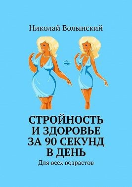 Волынский Николай - Стройность и здоровье за 90 секунд в день. Для всех возрастов