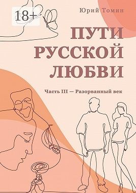 Томин Юрий - Пути русской любви. Часть III – Разорванный век