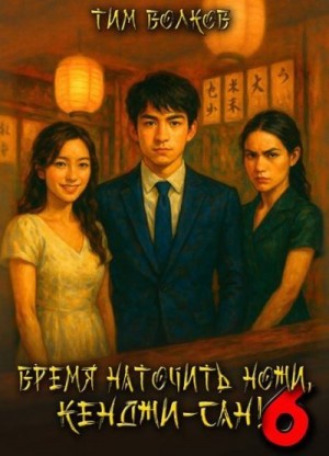 Волков Тим - Время наточить ножи, Кенджи-сан! 6