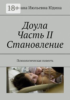 Юдина Андриана - Доула. Часть II. Становление. Психологическая повесть