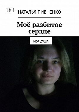 Пивненко Наталья - Моё разбитое сердце. Моя душа