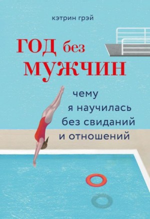 Грэй Кэтрин - Год без мужчин. Чему я научилась без свиданий и отношений