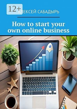 Сабадырь Алексей - How to start your own online business