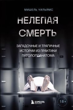 Уильямс Мишель - Нелепая смерть. Загадочные и трагичные истории из практики патологоанатома
