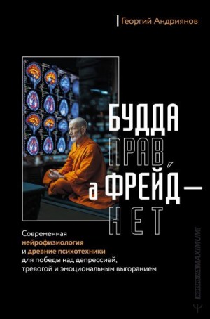 Андриянов Георгий - Будда прав, а Фрейд – нет. Современная нейрофизиология и древние психотехники для победы над депрессией, тревогой и эмоциональным выгоранием