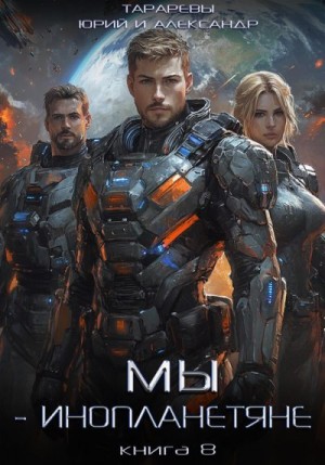 Тарарев Александр, Тарарев Юрий - Мы - инопланетяне. Книга 8