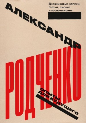 Родченко Александр - Опыты для будущего: дневниковые записи, статьи, письма и воспоминания