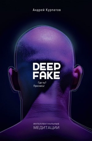 Курпатов Андрей - Deepfake. Где ты? Проснись!
