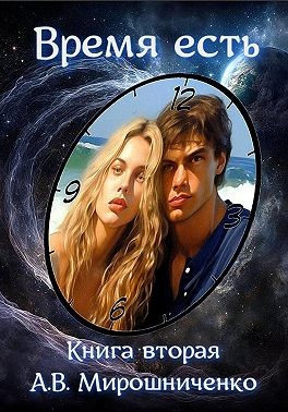 Мирошниченко Александр - Время есть. Книга вторая