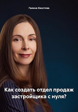 Хвостова Галина - Как создать отдел продаж застройщика с нуля?