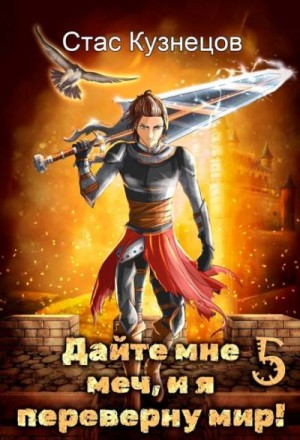 Кузнецов Стас - Дайте мне меч, и я переверну мир! Том 5