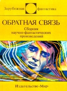 Бенфорд Грегори, Бир Грег, Шоу Боб, Желязны Роджер, Шилейко Алексей, Кинг Стивен, Саберхаген Фред, Варли Джон, Бранер Джон, Гаррет Рэндал, Драйер Стэн, Койн Джон, Тушель Карл-Хайнц, Сайкс Сандра - Обратная связь. Сборник