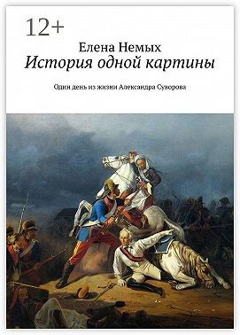 Немых Елена - История одной картины. Один день из жизни Александра Cуворова