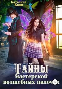 Канн Каталина - Тайны Мастерской волшебных палочек