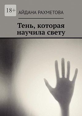 Рахметова Айдана - Тень, которая научила свету