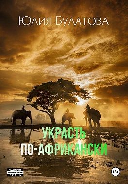 Булатова Юлия - Украсть по-африкански