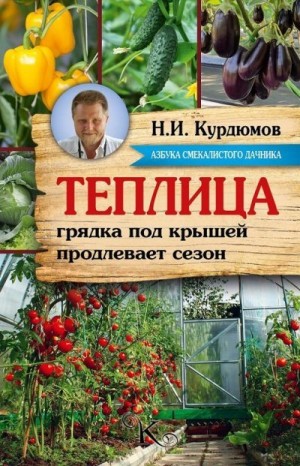 Курдюмов Николай - Секреты урожайной теплицы