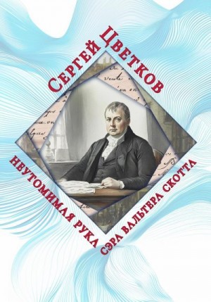Цветков Сергей - Неутомимая рука сэра Вальтера Скотта