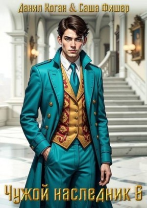 Коган Данил, Фишер Саша - Чужой наследник 6