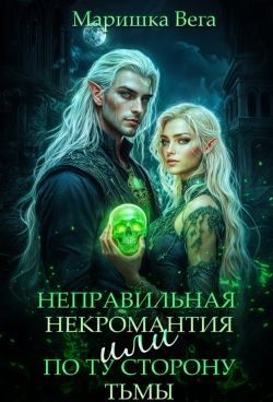 Вега Маришка - Неправильная некромантия, или По ту сторону тьмы