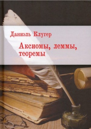 Клугер Даниэль - Аксиомы, леммы, теоремы. Стихотворения, баллады, переводы