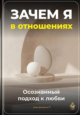 Демиденко Артем - Зачем я в отношениях: Осознанный подход к любви
