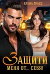 Грасс Елена - Защити меня от… себя!