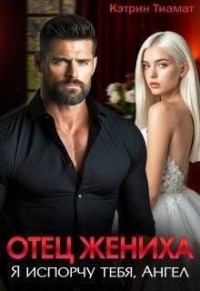 Отец жениха. Я испорчу тебя, Ангел