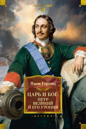 Гордин Яков - Царь и Бог. Петр Великий и его утопия