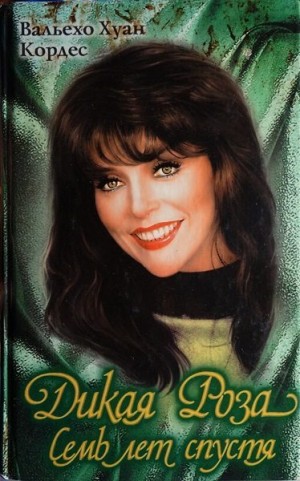 Кордес Вальехо Хуан - Дикая Роза. Семь лет спустя