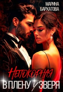 Бархатова Марина - Непокорная. В плену у Зверя