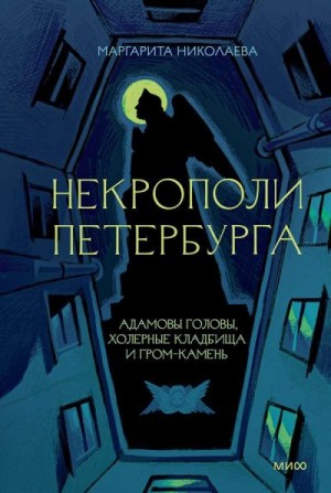 Николаева Маргарита - Некрополи Петербурга: Адамовы головы, холерные кладбища и Гром-камень