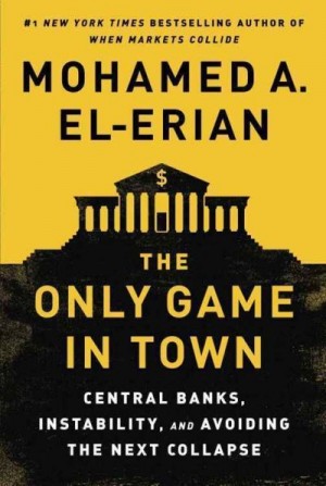 El-Erian Mohamed - Единственная игра в городе: центральные банки, нестабильность и предотвращение следующего коллапса