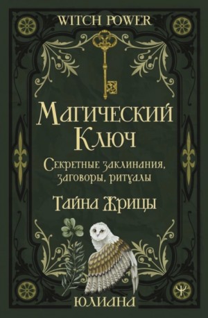 Юлиана - Магический ключ. Секретные заклинания, заговоры, ритуалы. Тайна жрицы