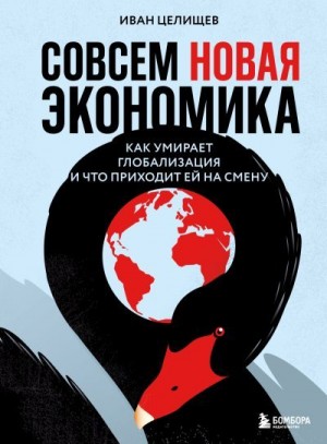 Целищев Иван - Совсем новая экономика. Как умирает глобализация и что приходит ей на смену