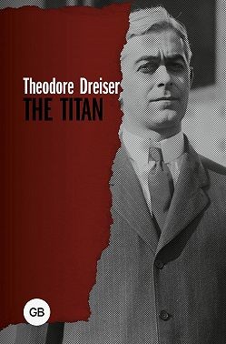 Драйзер Теодор - The Titan / Титан