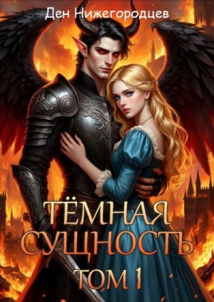 Нижегородцев Ден - Тёмная Сущность. Том 1