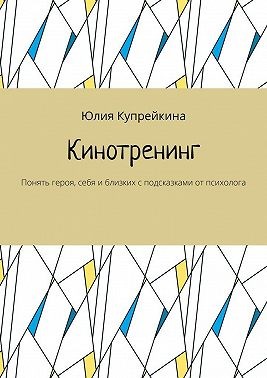 Купрейкина Юлия - Кинотренинг. Понять героя, себя и близких с подсказками от психолога