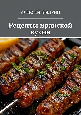 Выдрин Алексей - Рецепты иранской кухни