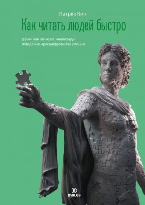 Кинг Патрик - Как читать людей быстро. Думай как психолог, анализируй поведение и расшифровывай эмоции
